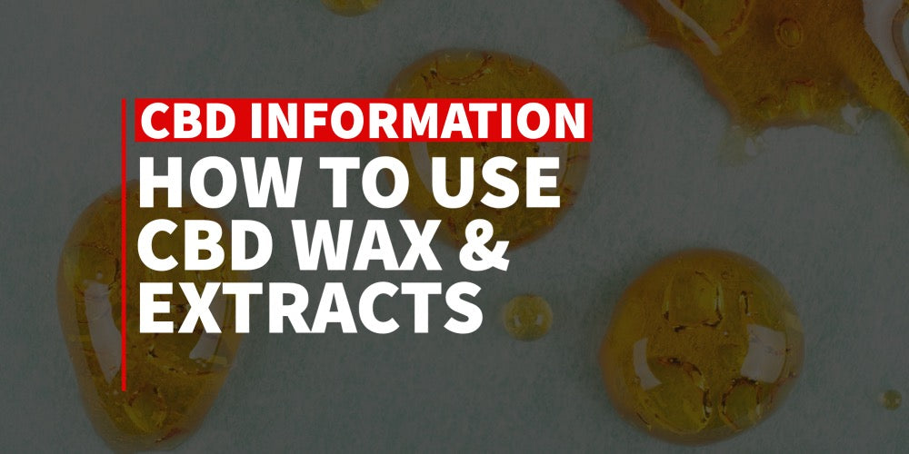How to use CBD Wax and other extracts